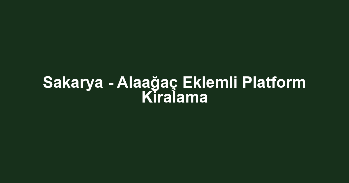 Sakarya - Alaağaç Eklemli Platform Kiralama