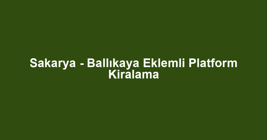 Sakarya - Ballıkaya Eklemli Platform Kiralama