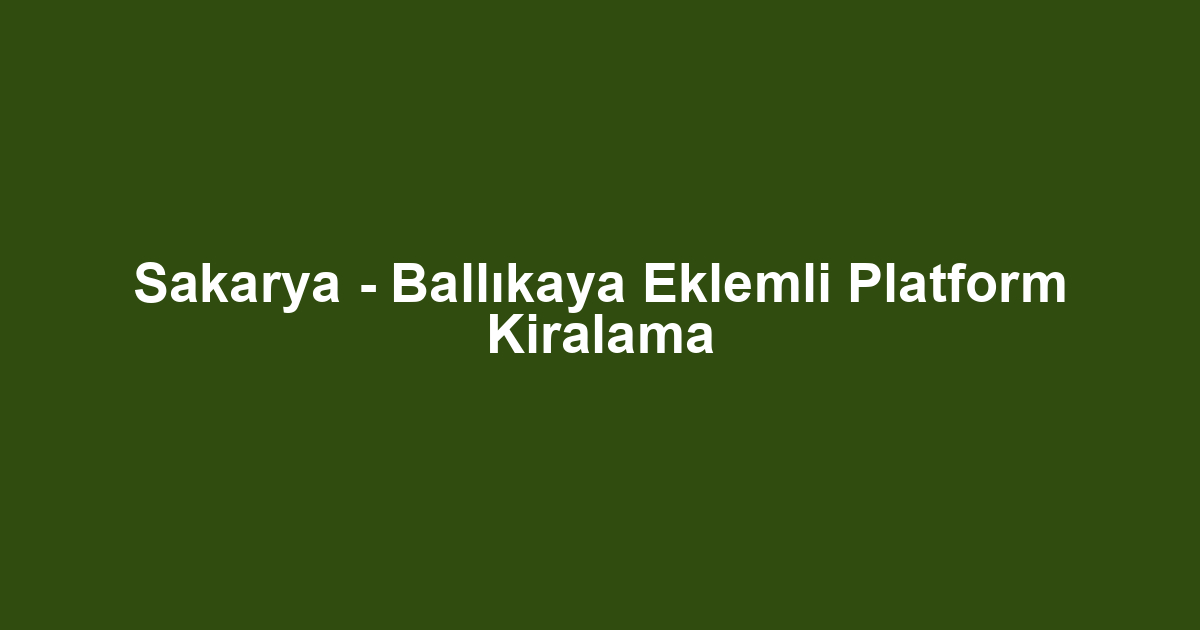 Sakarya - Ballıkaya Eklemli Platform Kiralama