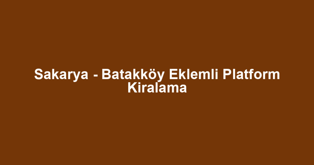 Sakarya - Batakköy Eklemli Platform Kiralama