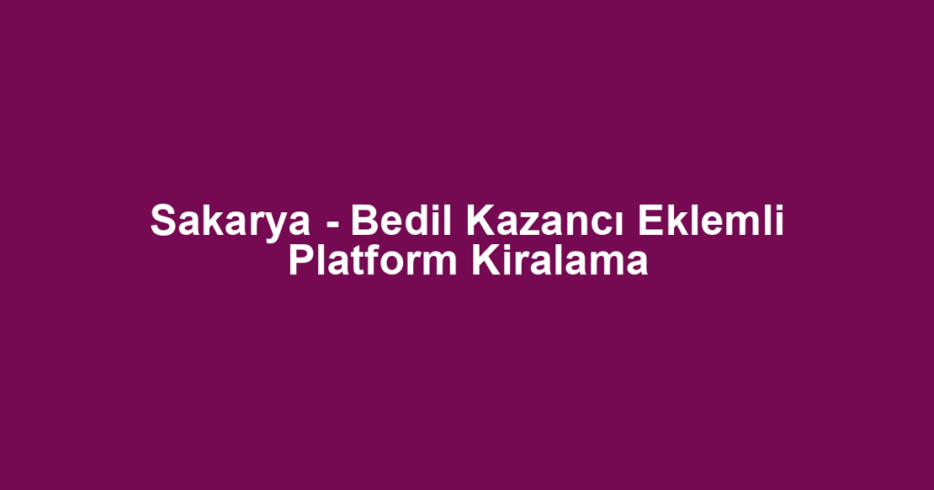 Sakarya - Bedil Kazancı Eklemli Platform Kiralama