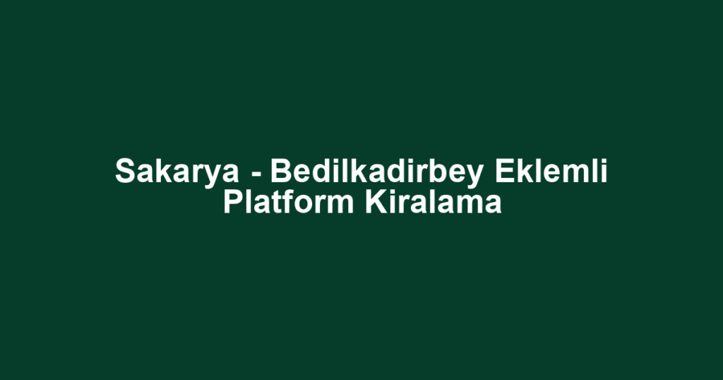 Sakarya - Bedilkadirbey Eklemli Platform Kiralama
