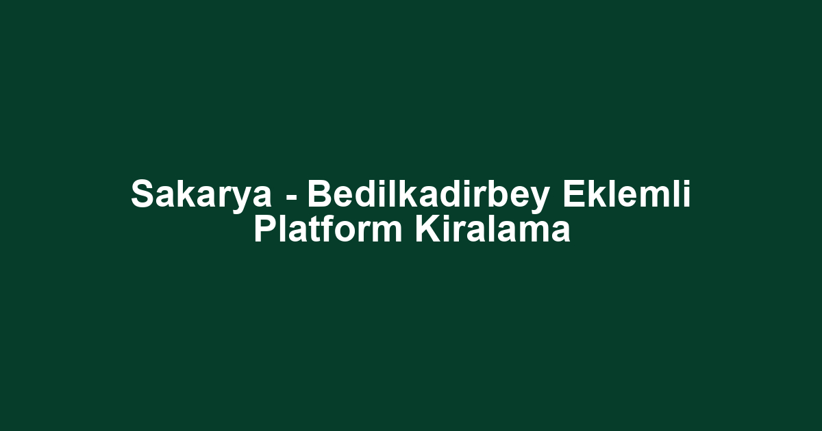 Sakarya - Bedilkadirbey Eklemli Platform Kiralama