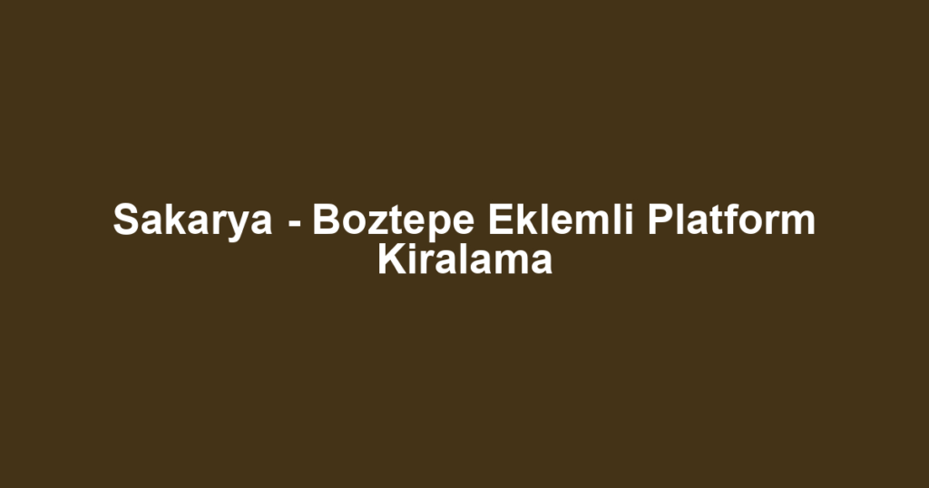 Sakarya - Boztepe Eklemli Platform Kiralama