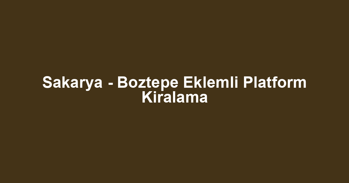 Sakarya - Boztepe Eklemli Platform Kiralama