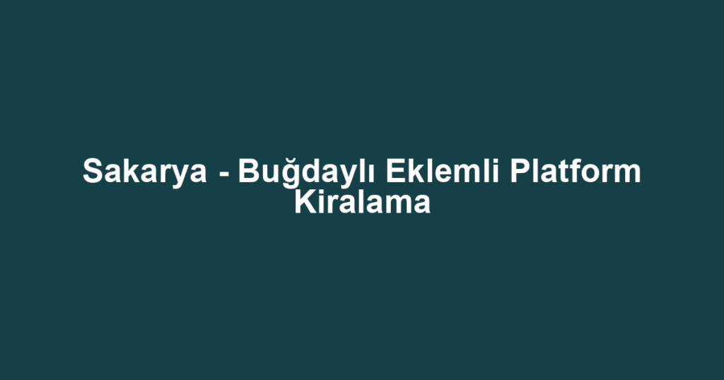 Sakarya - Buğdaylı Eklemli Platform Kiralama