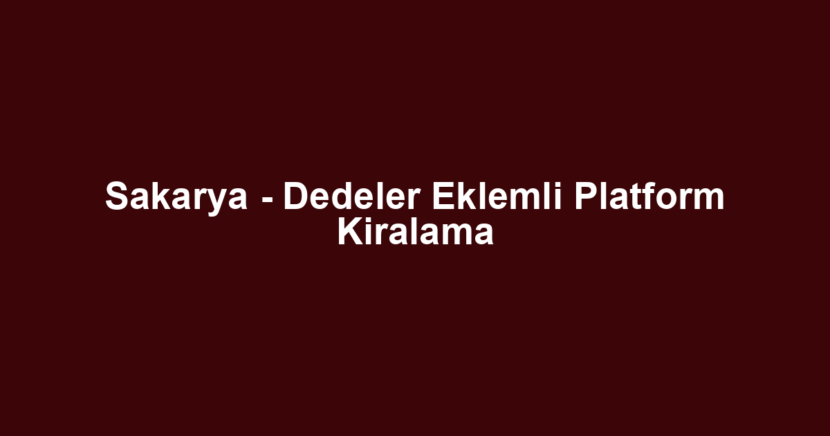 Sakarya - Dedeler Eklemli Platform Kiralama