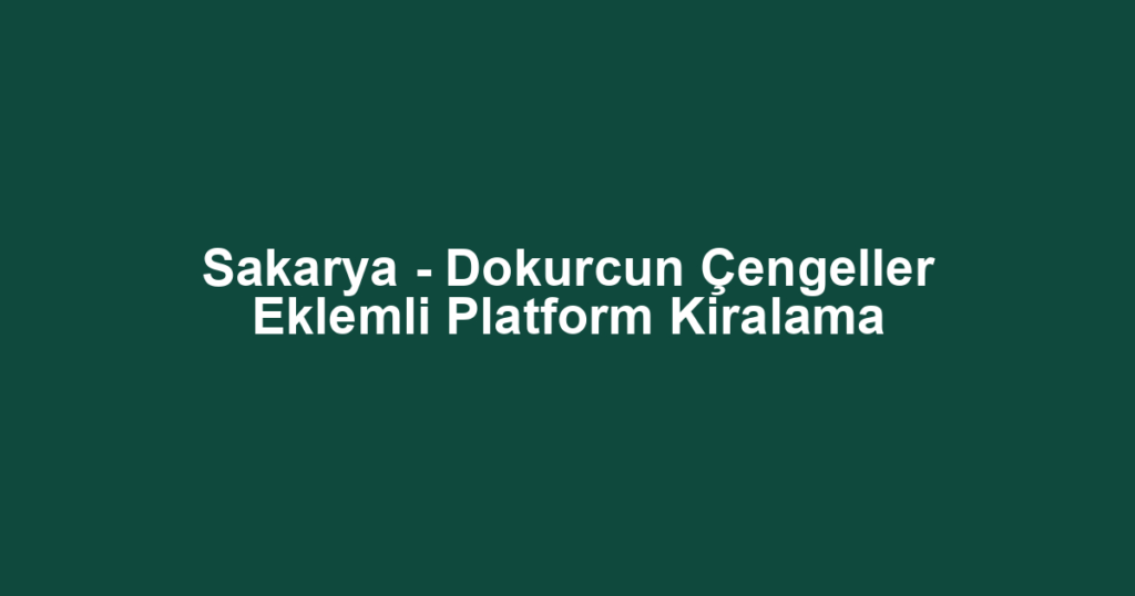 Sakarya - Dokurcun Çengeller Eklemli Platform Kiralama