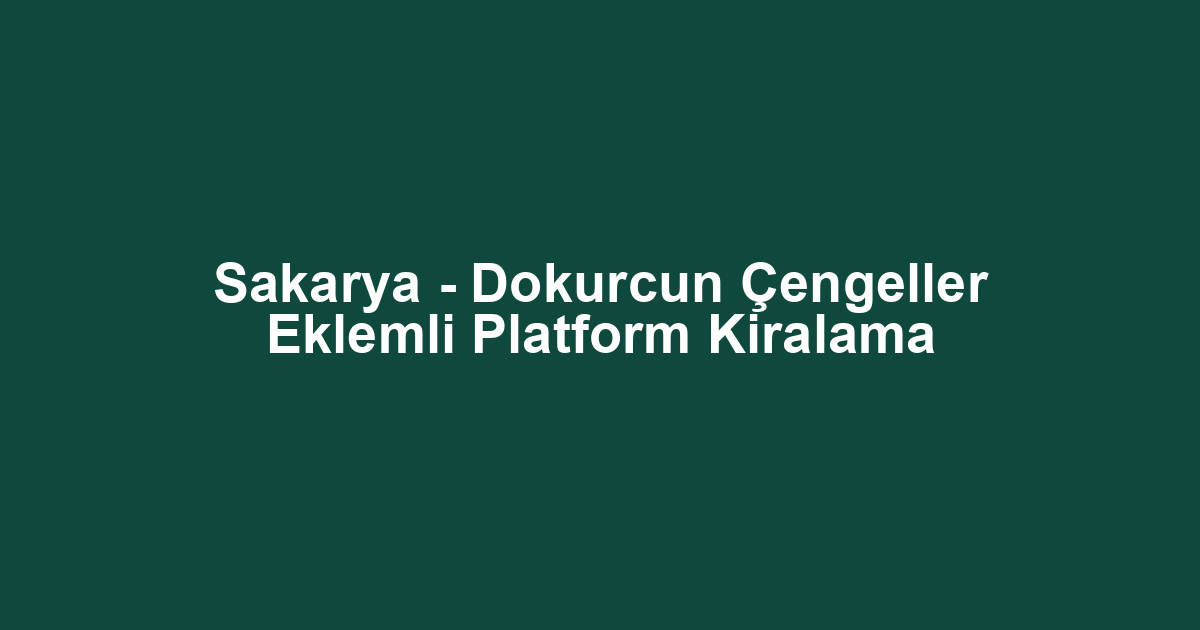 Sakarya - Dokurcun Çengeller Eklemli Platform Kiralama