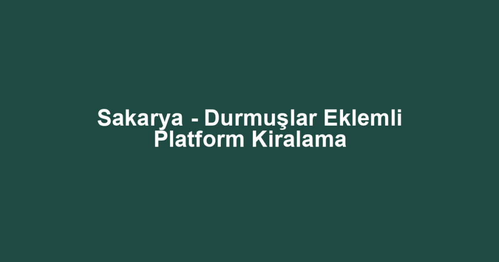 Sakarya - Durmuşlar Eklemli Platform Kiralama