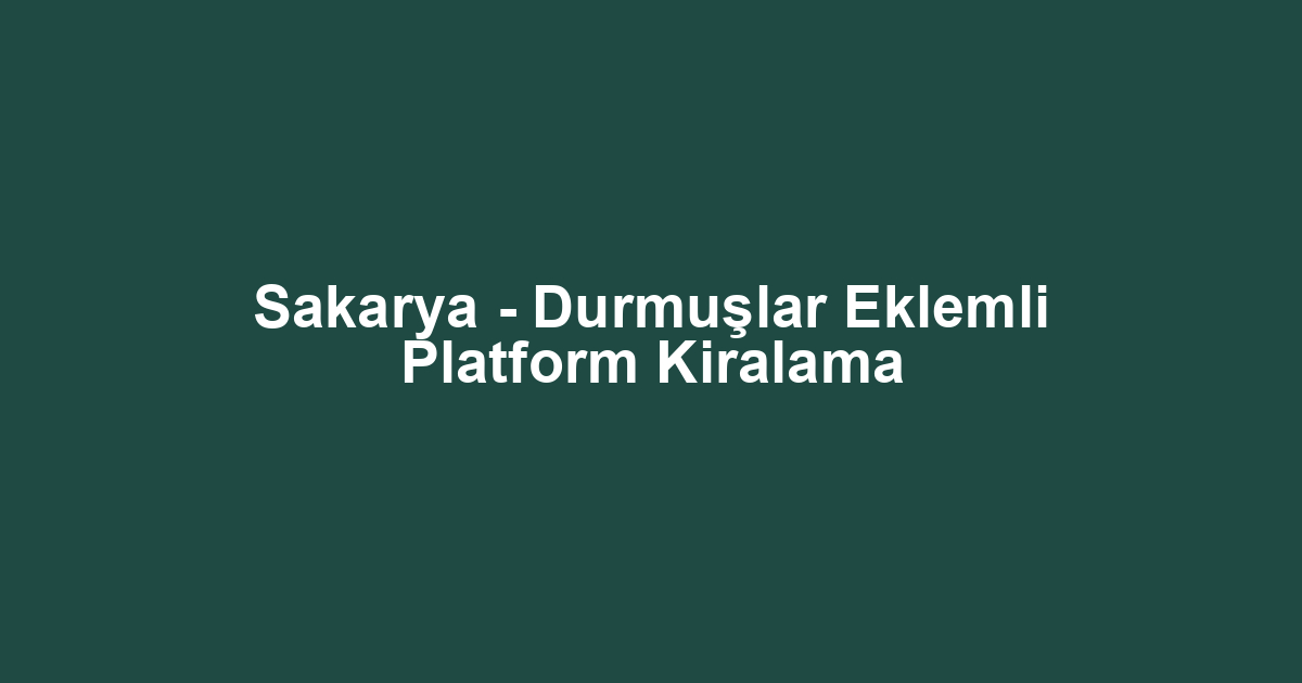 Sakarya - Durmuşlar Eklemli Platform Kiralama