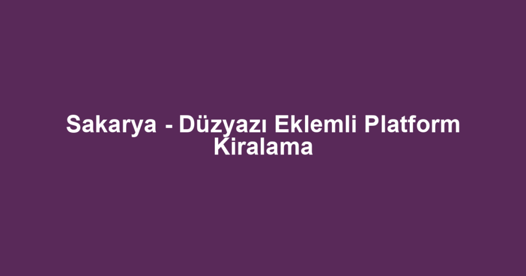 Sakarya - Düzyazı Eklemli Platform Kiralama