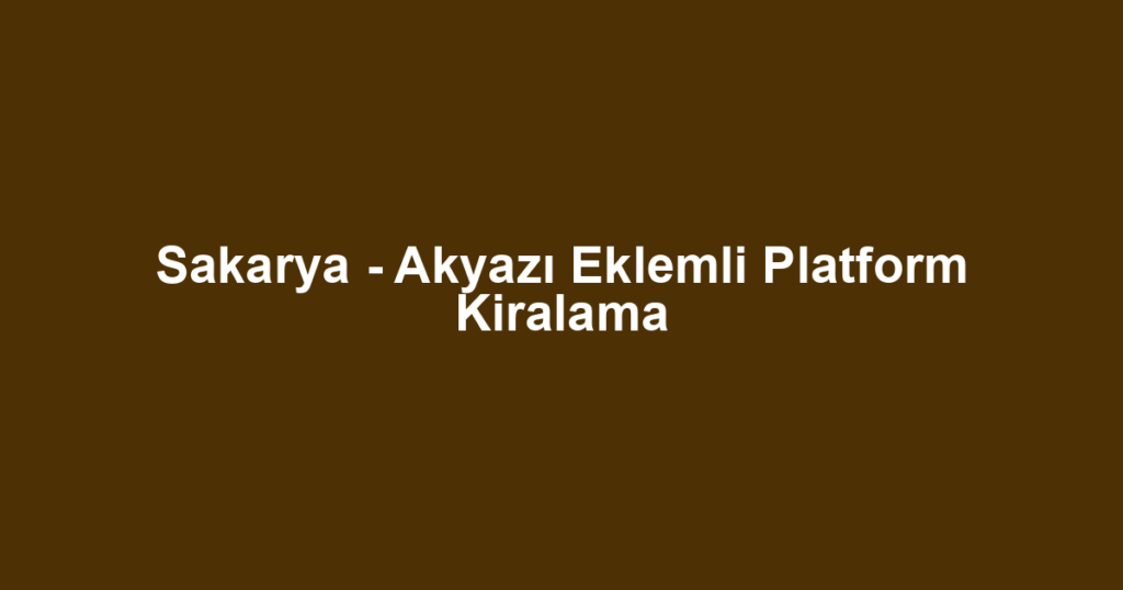 Sakarya - Akyazı Eklemli Platform Kiralama