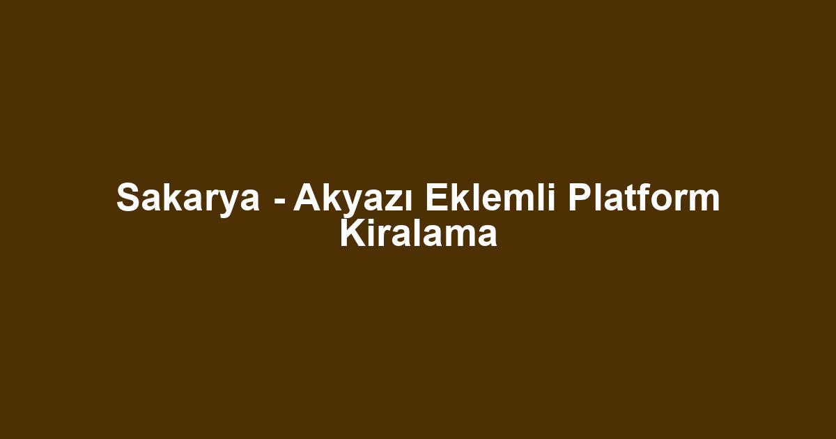 Sakarya - Akyazı Eklemli Platform Kiralama