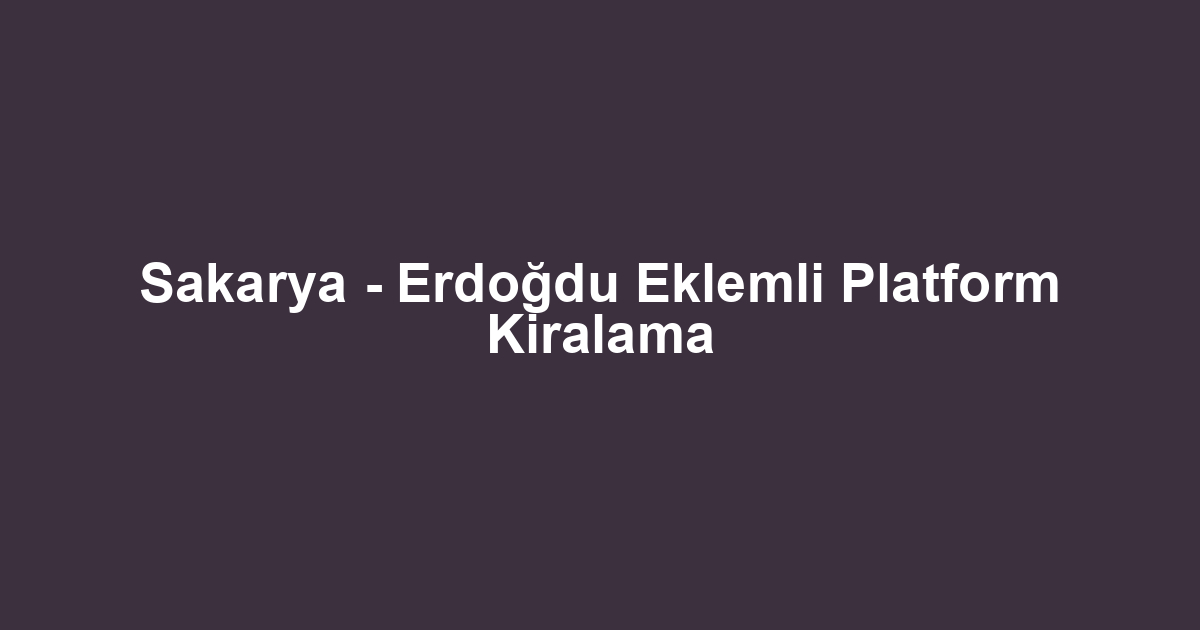 Sakarya - Erdoğdu Eklemli Platform Kiralama