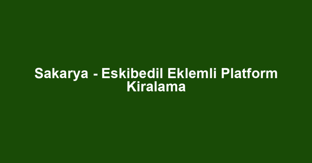 Sakarya - Eskibedil Eklemli Platform Kiralama