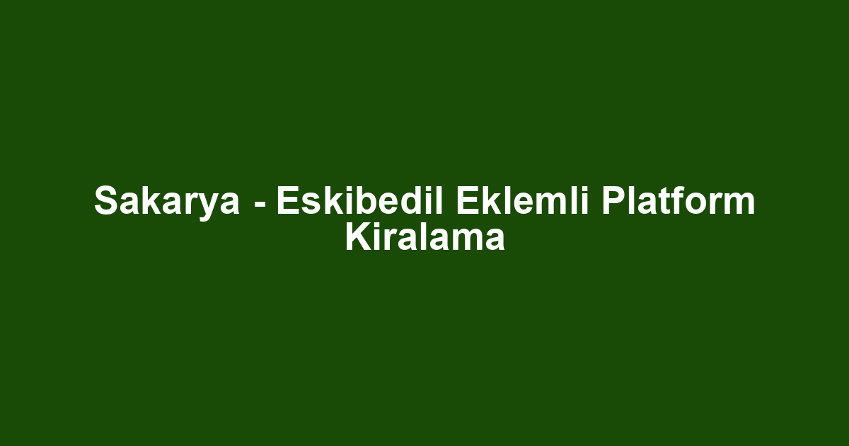 Sakarya - Eskibedil Eklemli Platform Kiralama