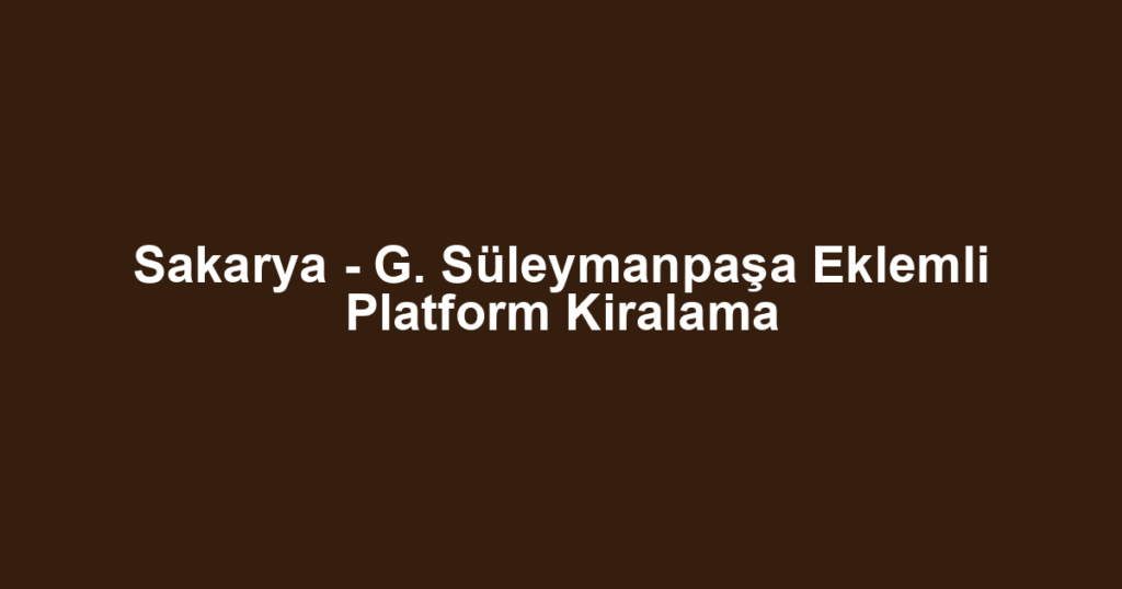 Sakarya - G. Süleymanpaşa Eklemli Platform Kiralama