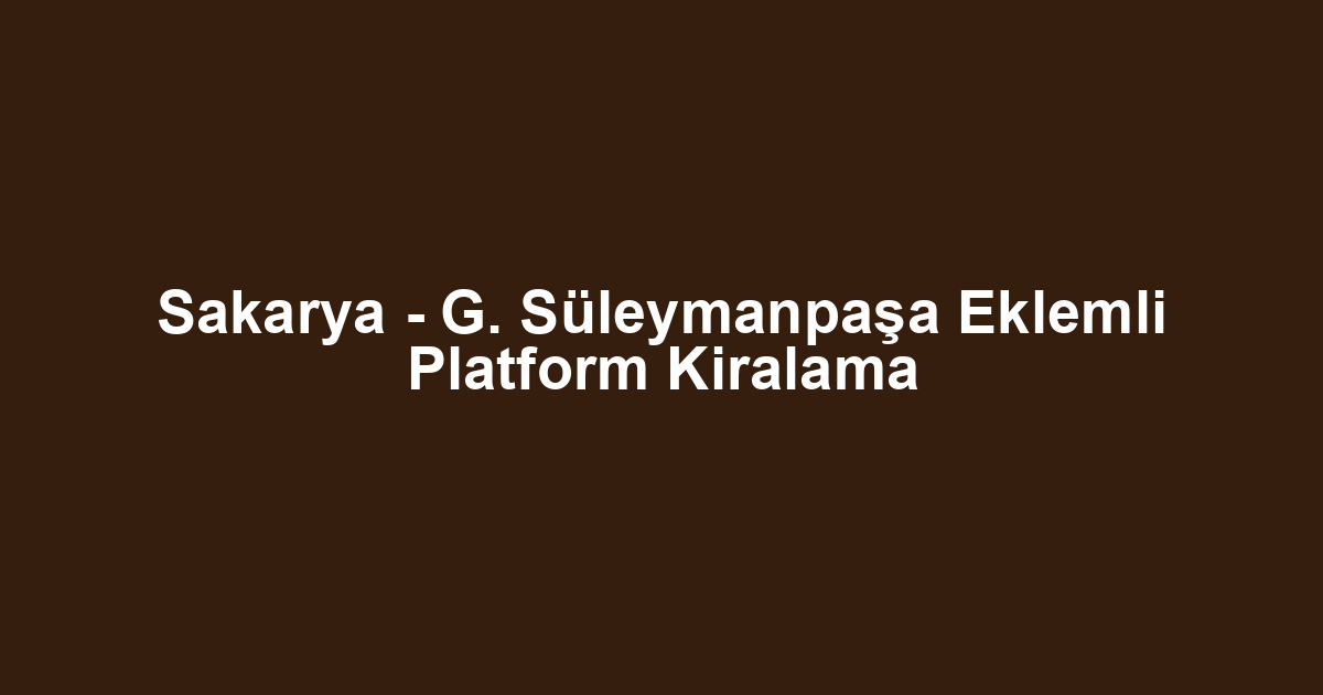 Sakarya - G. Süleymanpaşa Eklemli Platform Kiralama