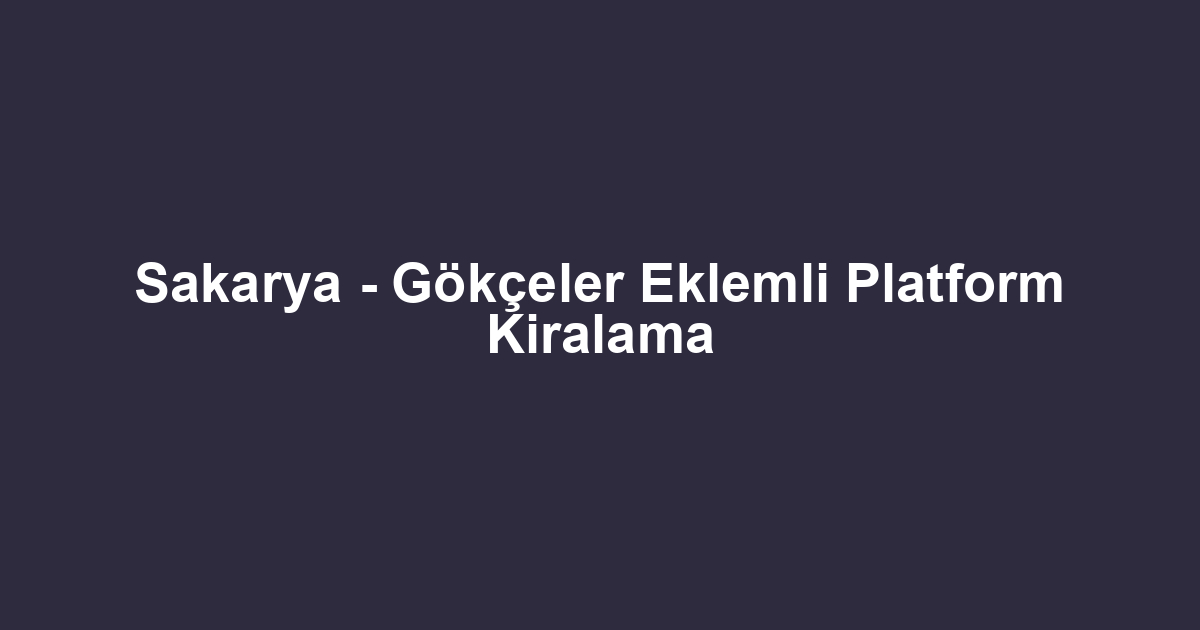 Sakarya - Gökçeler Eklemli Platform Kiralama