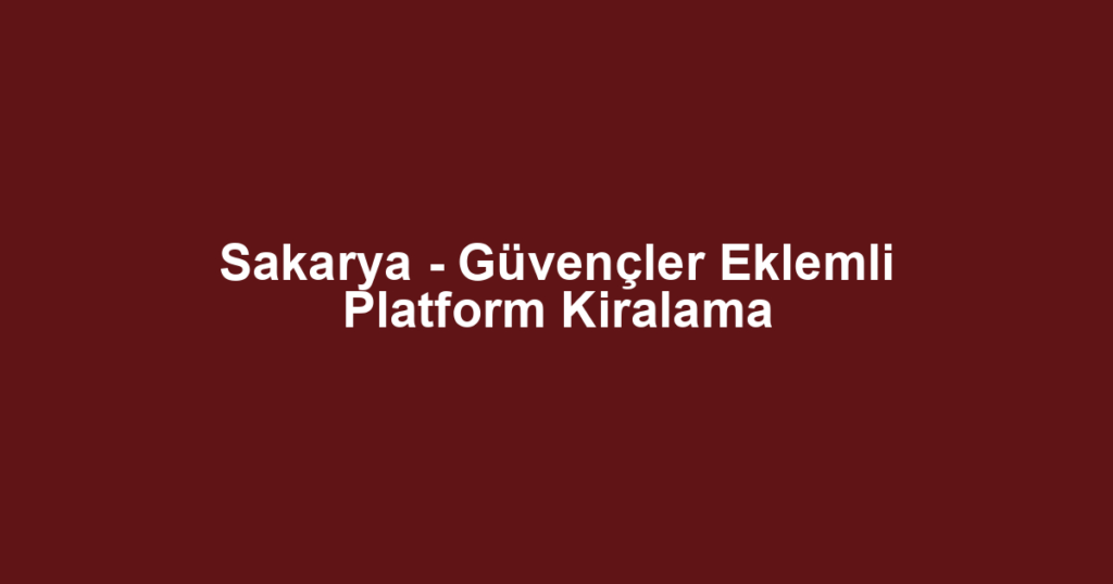 Sakarya - Güvençler Eklemli Platform Kiralama