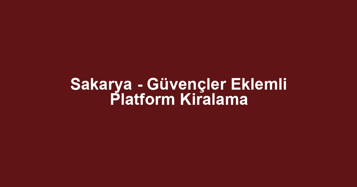 Sakarya - Güvençler Eklemli Platform Kiralama