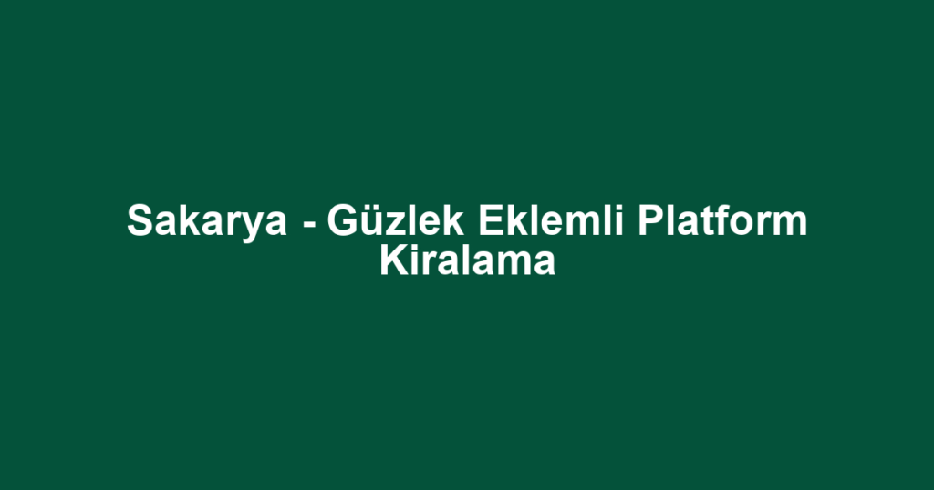 Sakarya - Güzlek Eklemli Platform Kiralama