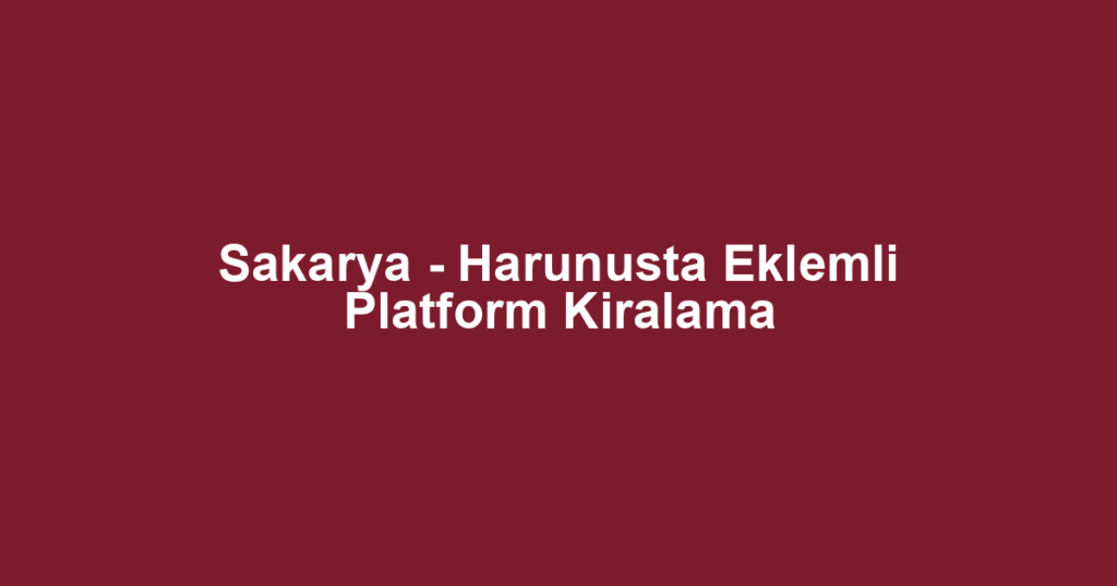 Sakarya - Harunusta Eklemli Platform Kiralama