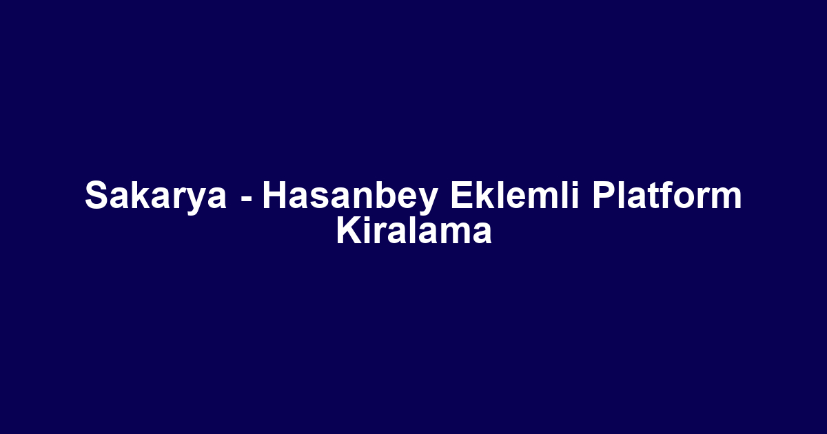 Sakarya - Hasanbey Eklemli Platform Kiralama