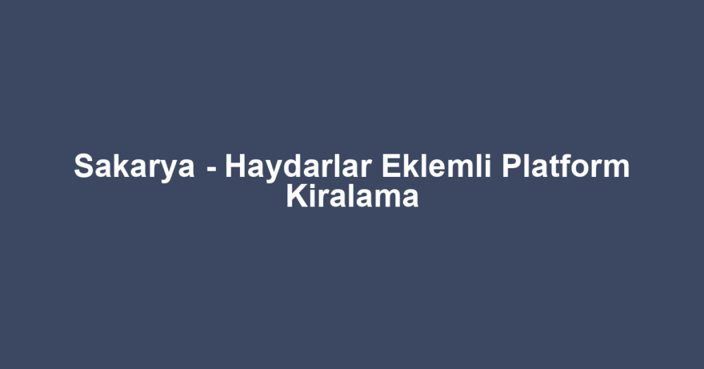 Sakarya - Haydarlar Eklemli Platform Kiralama