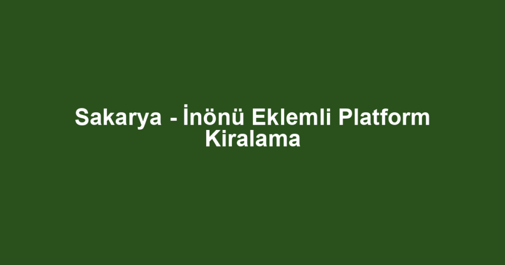 Sakarya - İnönü Eklemli Platform Kiralama