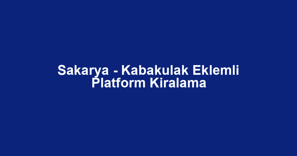 Sakarya - Kabakulak Eklemli Platform Kiralama