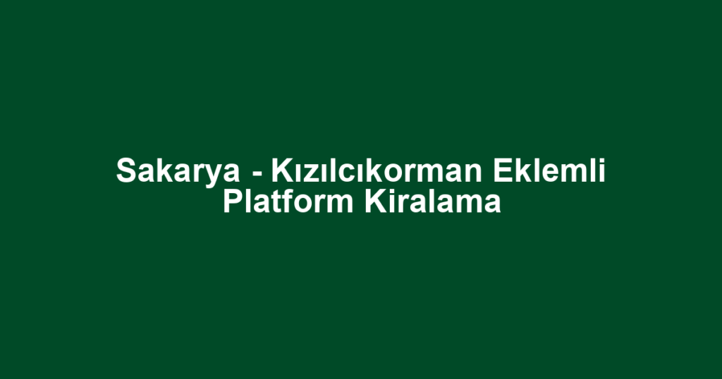 Sakarya - Kızılcıkorman Eklemli Platform Kiralama