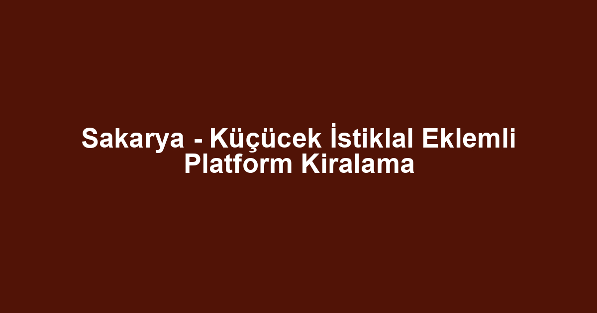 Sakarya - Küçücek İstiklal Eklemli Platform Kiralama