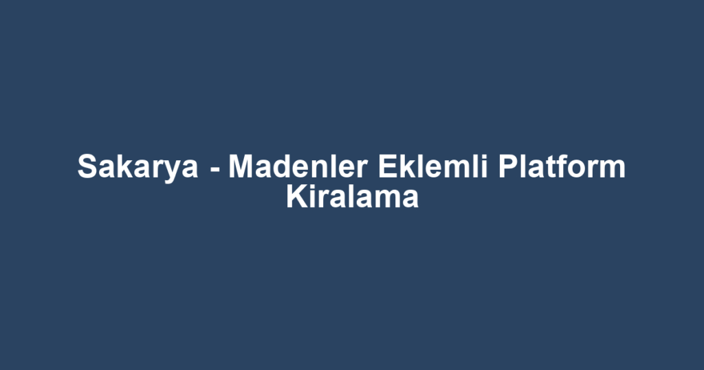 Sakarya - Madenler Eklemli Platform Kiralama