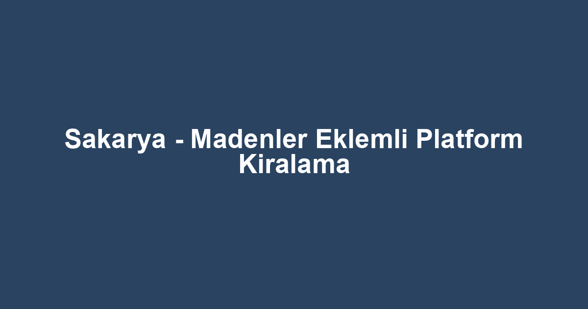 Sakarya - Madenler Eklemli Platform Kiralama