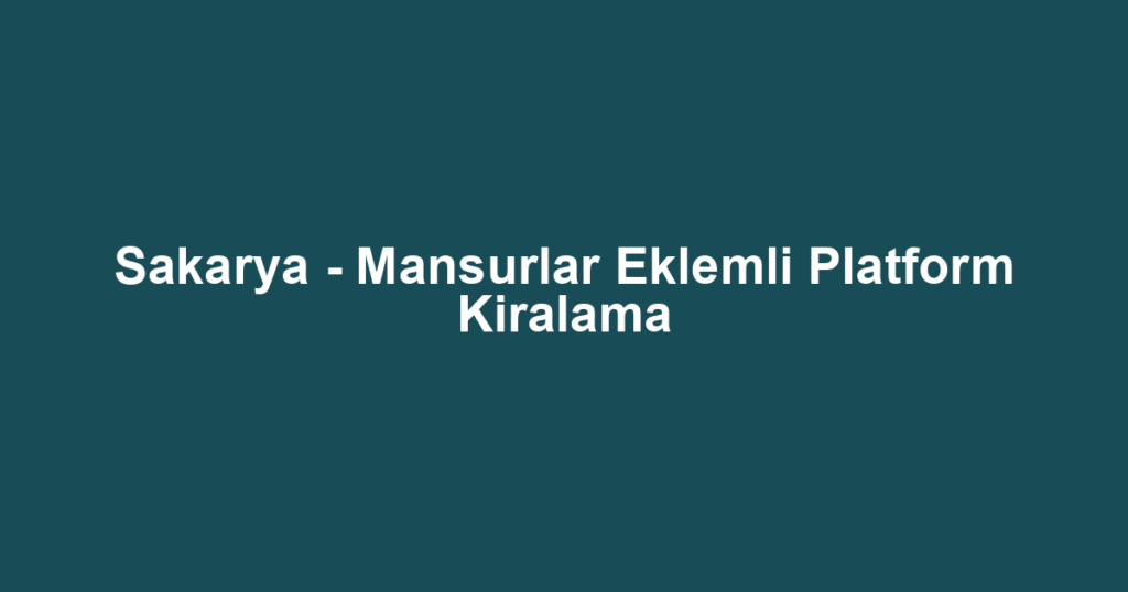 Sakarya - Mansurlar Eklemli Platform Kiralama