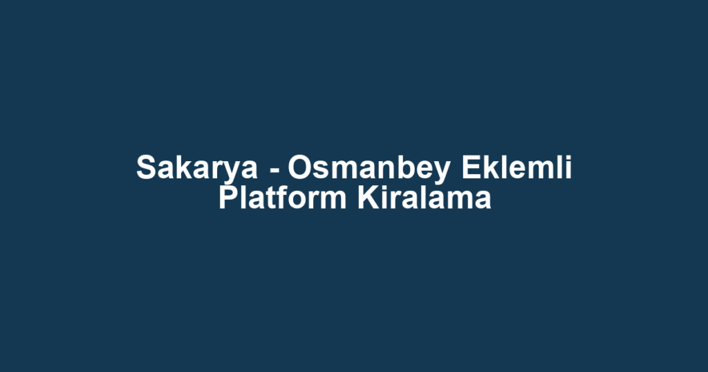 Sakarya - Osmanbey Eklemli Platform Kiralama