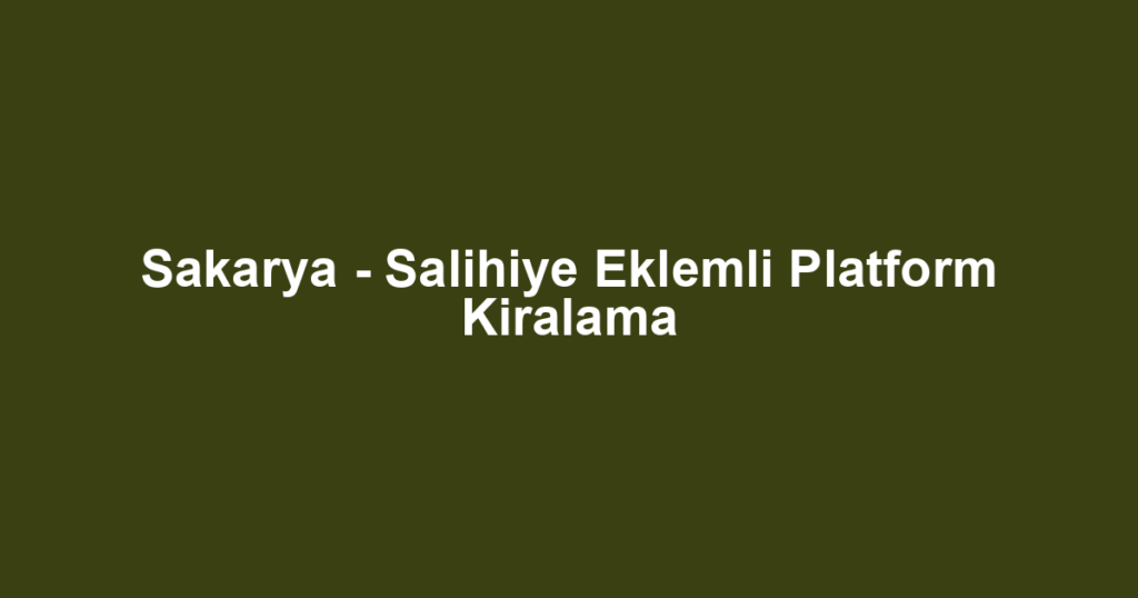 Sakarya - Salihiye Eklemli Platform Kiralama