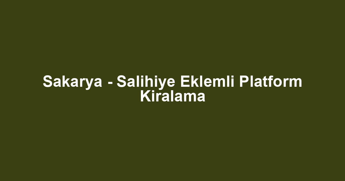 Sakarya - Salihiye Eklemli Platform Kiralama