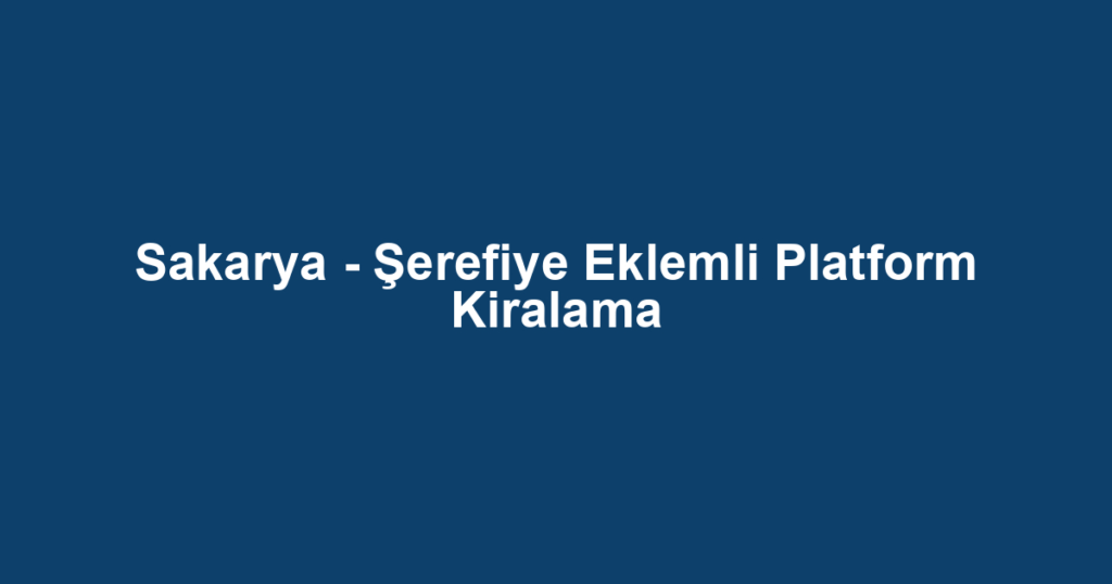 Sakarya - Şerefiye Eklemli Platform Kiralama