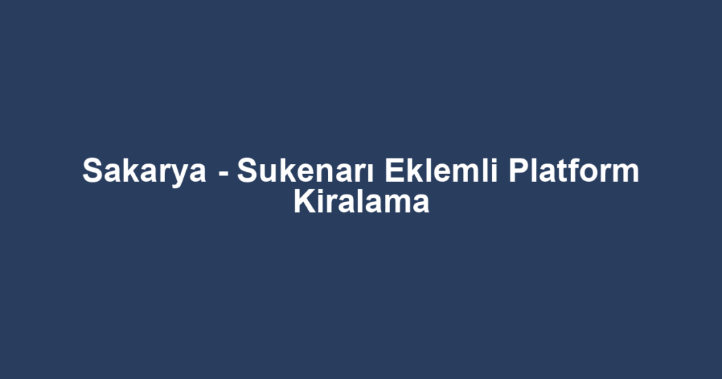Sakarya - Sukenarı Eklemli Platform Kiralama