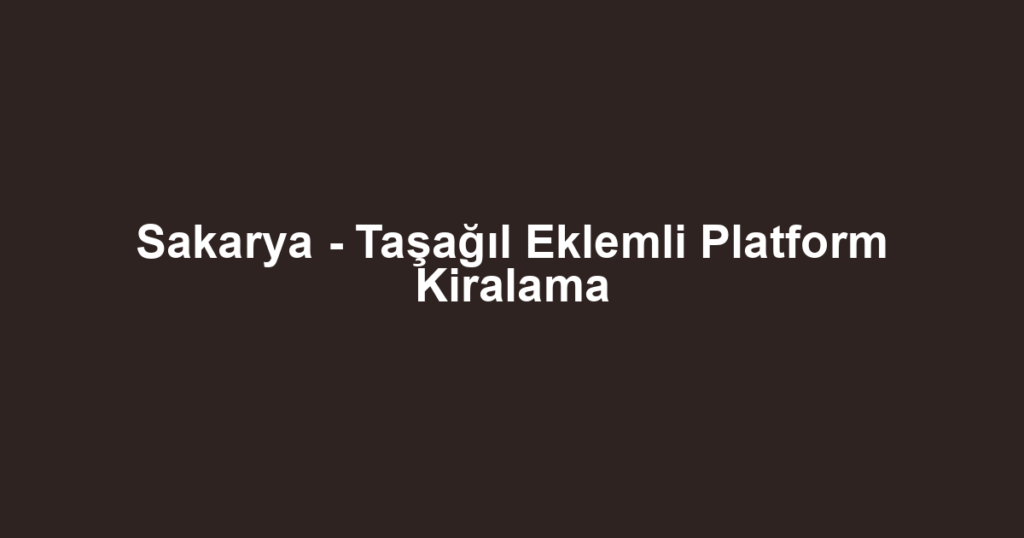 Sakarya - Taşağıl Eklemli Platform Kiralama