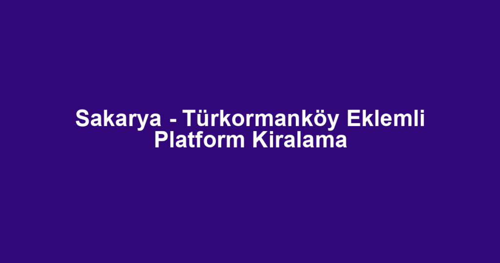 Sakarya - Türkormanköy Eklemli Platform Kiralama