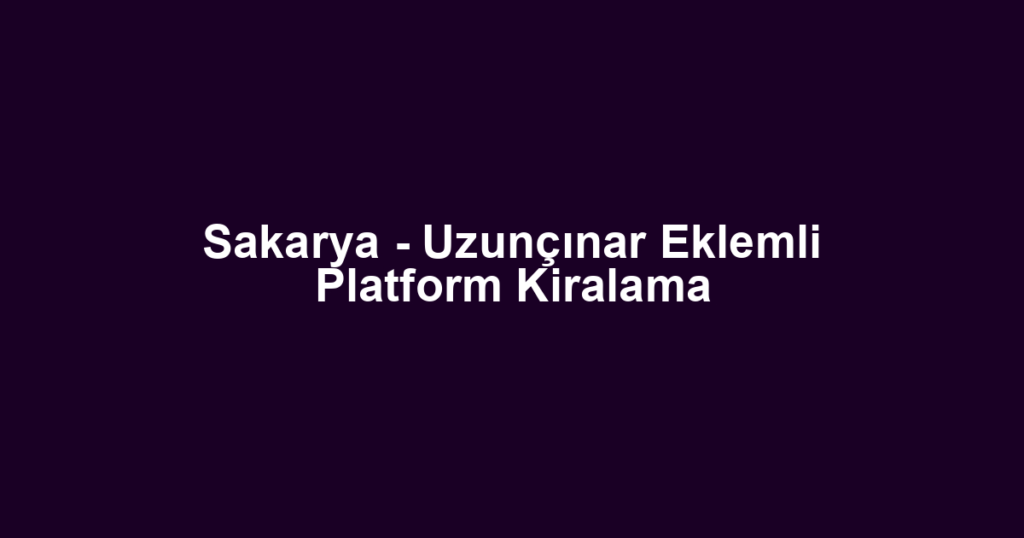 Sakarya - Uzunçınar Eklemli Platform Kiralama