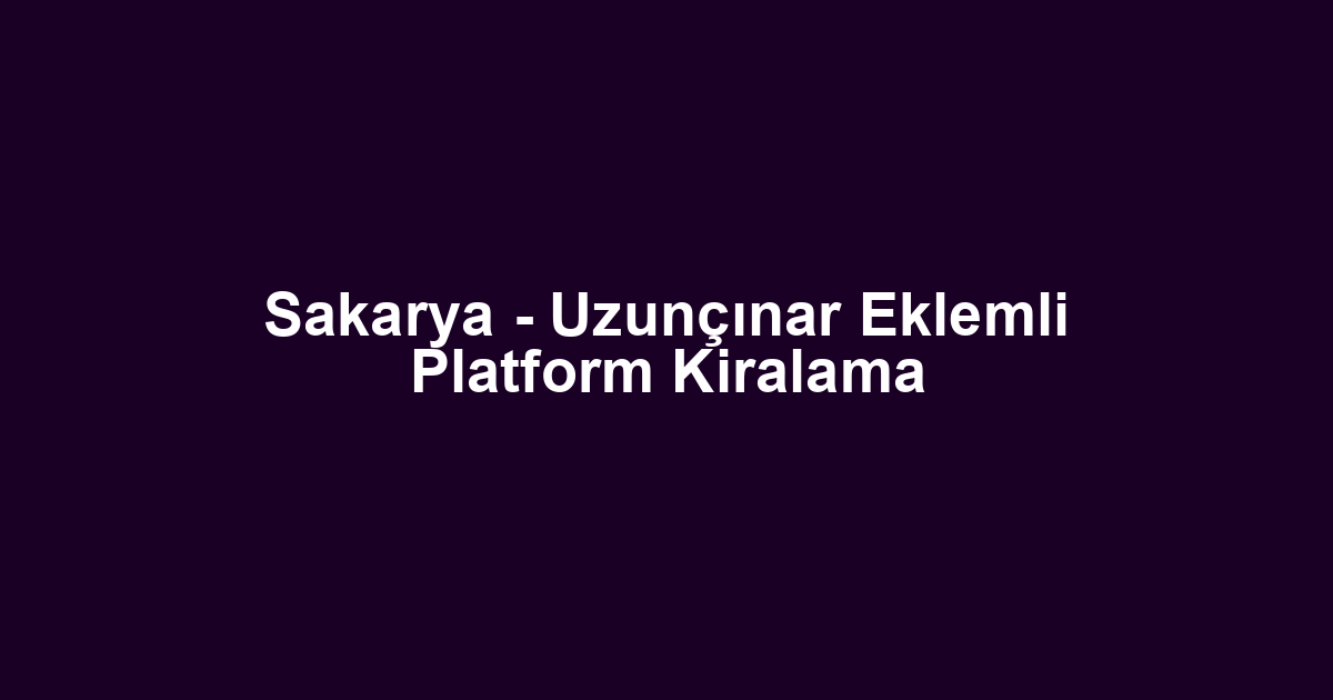 Sakarya - Uzunçınar Eklemli Platform Kiralama