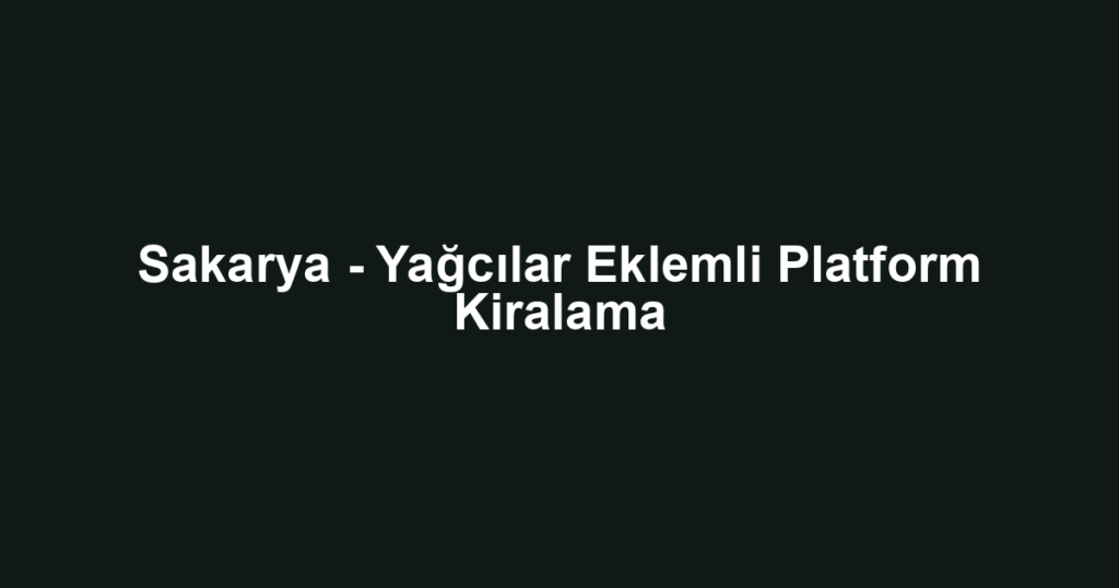 Sakarya - Yağcılar Eklemli Platform Kiralama