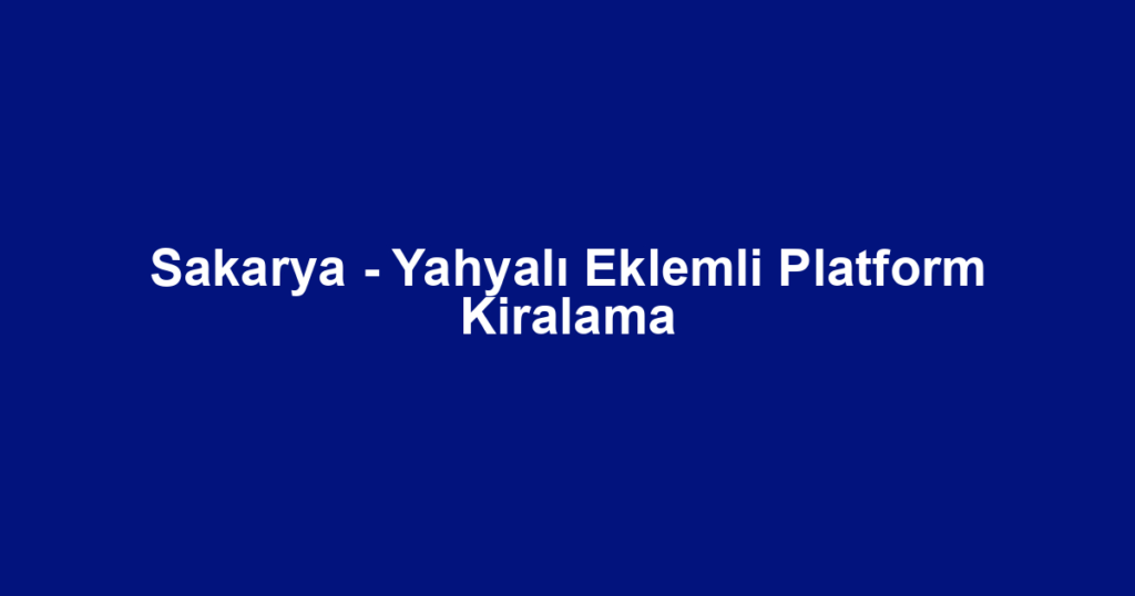 Sakarya - Yahyalı Eklemli Platform Kiralama