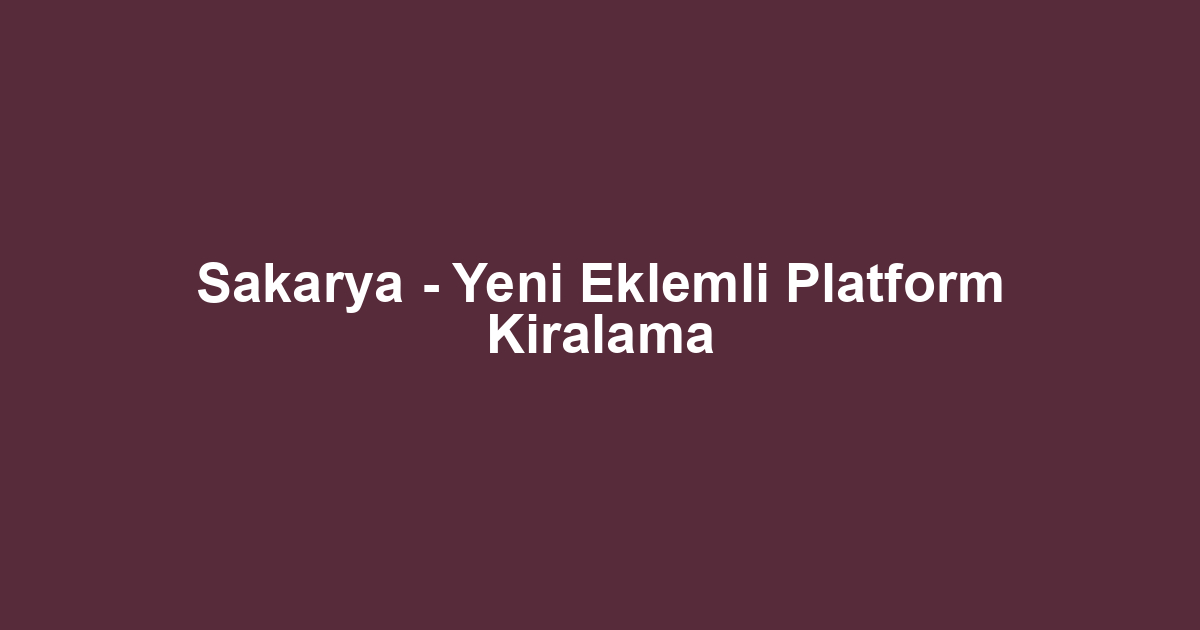 Sakarya - Yeni Eklemli Platform Kiralama