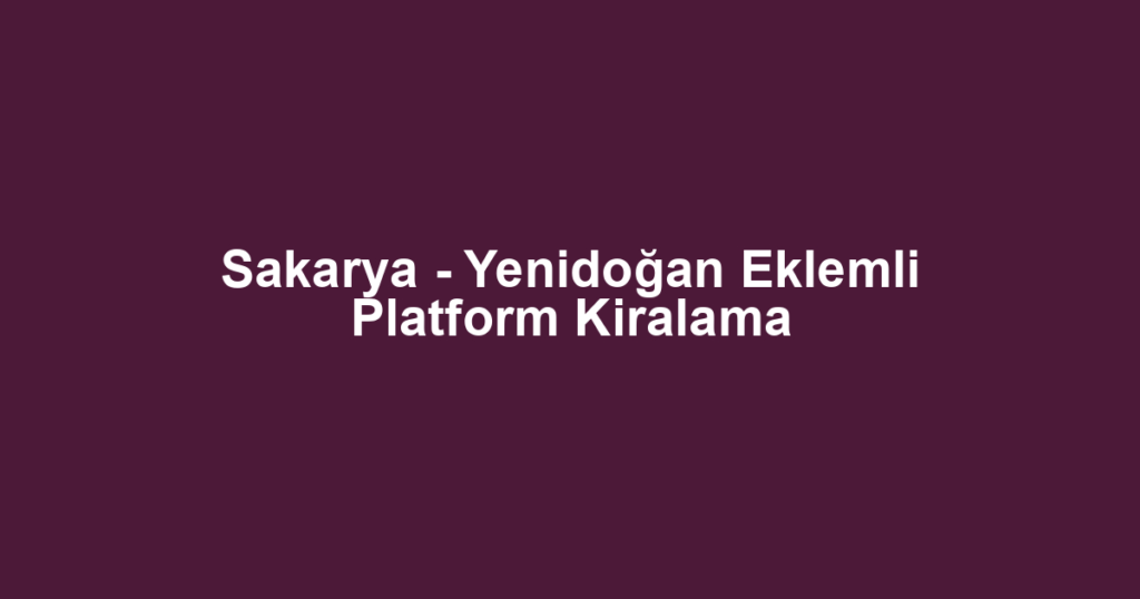 Sakarya - Yenidoğan Eklemli Platform Kiralama